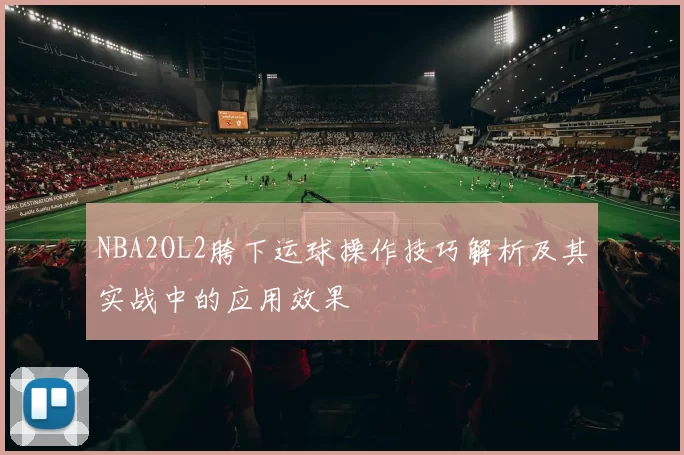 NBA2OL2胯下运球操作技巧解析及其实战中的应用效果