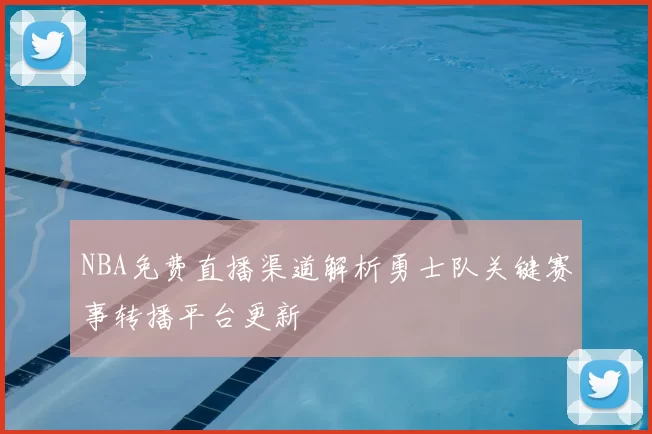 NBA免费直播渠道解析勇士队关键赛事转播平台更新