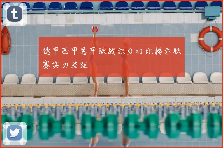 德甲西甲意甲欧战积分对比揭示联赛实力差距