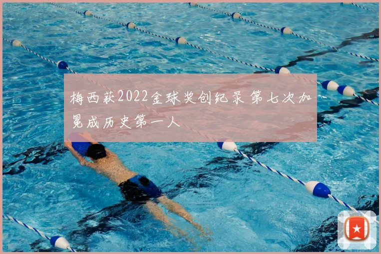 梅西获2022金球奖创纪录 第七次加冕成历史第一人